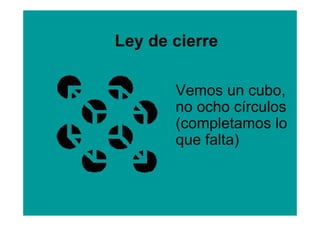 Ley de cierre

       Vemos un cubo,
       no ocho círculos
       (completamos lo
       que falta)
 