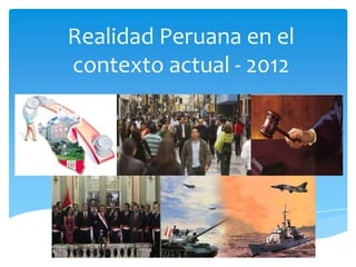Realidad Peruana en el
contexto actual - 2012
 