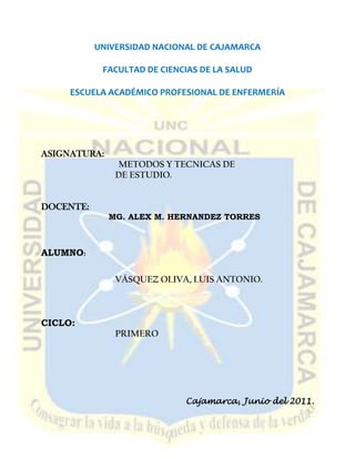 UNIVERSIDAD NACIONAL DE CAJAMARCA<br />FACULTAD DE CIENCIAS DE LA SALUD<br />-64198536830ESCUELA ACADÉMICO PROFESIONAL DE ENFERMERÍA<br />ASIGNATURA: <br />                                     METODOS Y TECNICAS DE<br />DE ESTUDIO. <br />DOCENTE: <br />MG. ALEX M. HERNANDEZ TORRES<br />ALUMNO:<br />VÁSQUEZ OLIVA, LUIS ANTONIO.<br />CICLO:   <br />PRIMERO<br />Cajamarca, Junio del 2011.<br />LA REALIDAD Y PROBLEMÁTICA UNIVERSITARIA EN CAJAMARCA<br />Bueno este presente informe tratara sobre la realidad y la problemática en Cajamarca sobre   nuestra universidad,  espero que sea de gran importancia y nos demos  cuenta que nos falta en nuestra universidad en que debemos mejorar para poder ser una de las universidades mas prestigiosas del Perú  primeramente iniciare diciendo que es universidad.<br />1337945103505<br />¿Qué es la universidad? <br />La Universidad es la institución más importante del país y de la humanidad, por la sencilla razón de que forja los ejércitos de cuadros racionales calificados para el desarrollo económico, social, político, educativo, cultural y ético de cada nación.<br />También creo que  es una gran pregunta que nos  obligada especialmente para todo aquellos que decidimos ingresar a esta  universidad. Es  tener una idea claramente de cada uno de nosotros acerca de su ser y su quehacer nos permite no equivocarnos en la elección de nuestro buen camino académico. <br /> Se piensa que, después de haber cursado los estudios de nivel secundario, nuestra  opción que tenemos es ser grandes profesionalmente es en una universidad, bueno es una gran alternativa que tenemos para poder ser unos buenos profesionales <br />Por otro lado optar por la universidad nos obliga a saber qué es ella, qué nos ofrece, qué nos exige y a qué nos comprometemos con ella. Por ese  motivo hemos de tener presente que la elección de la universidad no nos ofrece una formación profesional-técnica; para ello existen otras instituciones. <br />Es una elección consciente nos obliga a pensar en nuestra capacidad, en nuestras aptitudes y en nuestros intereses para no errar en nuestra decisión. Si después de pensar en su ser y sus funciones nos damos cuenta que ella satisface nuestras inquietudes y deseos, entonces bienvenidos a esta comunidad generadora de pensamiento libre y plural. Si en el transcurso de nuestra reflexión descubrimos que éste no es nuestro camino, entonces con espíritu sereno decidamos por la opción que corresponda a nuestras expectativas. <br />1337945109220<br />En nuestra universidad nacional de Cajamarca es una muy diferente a las otras universidades existentes  de otros países es muy pobre en cuestión de método de enseñanza.<br />Todos tienen un gran sueño de ingresar a nuestra universidad nacional de Cajamarca, hay algunos ese es un gran logro de sus vida, pero no todos tenemos la oportunidad, porque solo se diría que los mas capacitados pueden ingresar  por eso es que algunos faltando poquísimos puntos no logran ingresar y se siente como fracasados, bueno  yo tuve la oportunidad de ingresar a la universidad pensé que todo era diferente y bueno es que  los que no ingresan piensan que nuestra universidad es diferente pero no es así nuestra universidad nos falta mucho en respecto  a sus aulas, a sus planteles, también en su método de enseñanza.<br />Como es un caso de algunos profesores de la universidad nacional de Cajamarca  se podría de decir que son de gran nivel, son a los que les llama a que a que dicten clases en universidades Privadas, como es así que también les pagan más y dictan en los dos lugares es decir que en algunos casos se pueden cruzar sus horarios y prefiriendo las universidades privadas como ahí les controlan prefieren dictar en las privadas dejando de lado la nacional , algunos solo dejan trabajos y solo les revisas por que no les alcanza el tiempo de dictar en la nacional y de tal modo que nuestra Universidad Nacional de Cajamarca dejan de lado prefiriendo las particulares y recibiendo doble sueldo de una privada y una nacional.<br />INCREMENTO EN EL NÚMERO DE UNIVERSIDADES <br />A partir de la década del 80 se produjo un incremento del número de universidades, así, se pasó de 35 en el año 1982 a 89 en el año 2007. En el cuadro adjunto, con datos hasta el año 2005, se puede observar que el incremento se produjo, principalmente, por la creación de universidades privadas. Este incremento en el número de universidades ha agravado la crisis en que se encuentra la educación universitaria en nuestro país, no por el incremento en sí mismo, sino por el pobre nivel de muchas de estas nuevas universidades que se ha sumado a la ya baja calidad de la universidad pública (determinado en gran parte por su mala gestión y magros presupuestos). De acuerdo con lo anterior, en el Perú, como en el resto de América Latina, se verifica: <br />785495170180<br />El incremento  de universidades particulares en Cajamarca como por ejemplo<br />  <br />Universidades Privadas:<br />Universidad Privada del Norte (UPN)<br />Univ. Privada Antonio Guillermo Urrelo (UPAGU)<br />Universidad  Alas Peruanas (UAP)<br />Universidad San Pedro<br />Esas universidades creo que nos quitan un poco de  prestigio a nuestra Universidad <br />Nacional de Cajamarca, ya que los que no logran ingresar a la nacional su otra opción es ir a las universidades Particulares, las cuales les ofrecen,  casi un ingreso directo la cual solo dan un simple examen, y  les facilidad de ingresar rápidamente, a ellos no les importa tener alumnos de buena calidad solo les importa que estén en su universidad y pagar su mensualidad la cual no les  importa si aprenden o no, con tal que paguen y tengan una buena cantidad de alumnado para que se beneficie su universidad,  es así como  también les ofrecen títulos a nombre de la nación, en realidad no se saben si es que ese titulo esta correcto en todo ósea si es que ese titulo es el verdadero, pero bueno les ofrecen mucho, así hacen creer que en sus universidades pueden acabar mas rápido y en la nacional no porque hay muchas huelgas y es por eso que se van a sus universidades privadas, y es así que nos quitan un poco de prestigio a nuestra Universidad Nacional de Cajamarca.<br />En este caso  nuestra universidad debe mejorar y creo que también eso depende de los estudiantes que debemos reclamar nuestros de derechos, así logremos tener un gran cambio en nuestra universidad y de buen nivel para que así sea una de las mas reconocidas del mundo. Vamos seamos los primeros en cambiar nuestra universidad si podemos. <br />