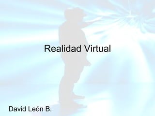 Realidad Virtual David León B. 