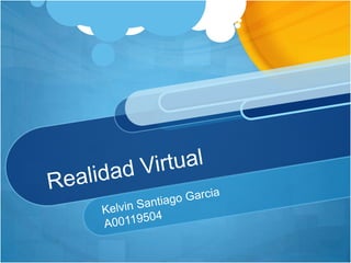 Realidad Virtual,[object Object],Kelvin Santiago Garcia,[object Object],A00119504,[object Object]