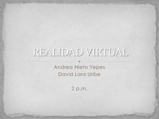 Andrea Nieto Yepes
 David Lara Uribe

      2 p.m.
 