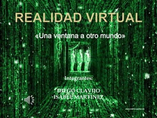 «Una ventana a otro mundo»
Integrantes:
DIEGO CLAVIJO
ISABEL MARTINEZ