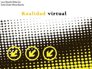 Laura Alejandra Roldan Zea
Carlos Sneider Alfonso Bautista

Realidad virtual

Page 1

 
