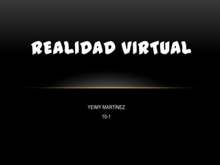 REALIDAD VIRTUAL

YEIMY MARTÍNEZ
10-1

 