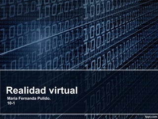 Realidad virtual
Maria Fernanda Pulido.
10-1

 