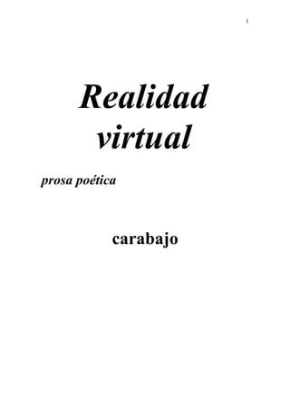 Realidad
virtual
prosa poética
carabajo
1
 
