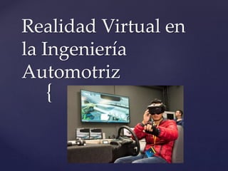 {
Realidad Virtual en
la Ingeniería
Automotriz
 
