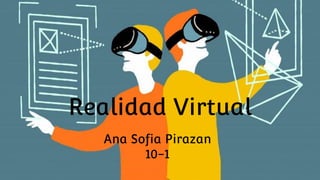 Realidad Virtual
Ana Sofia Pirazan
10-1
 