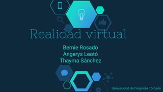 Realidad virtual
Bernie Rosado
Angerys Leotó
Thayma Sánchez
Universidad del Sagrado Corazón
 