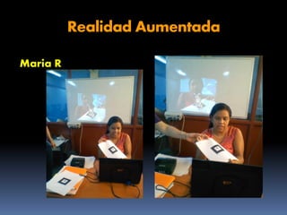 Realidad Aumentada
Maria R

 