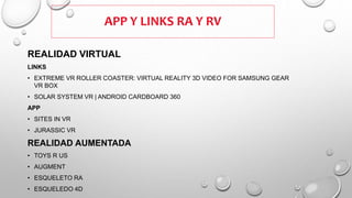 REALIDAD VIRTUAL
LINKS
• EXTREME VR ROLLER COASTER: VIRTUAL REALITY 3D VIDEO FOR SAMSUNG GEAR
VR BOX
• SOLAR SYSTEM VR | A...