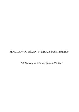 REALIDAD Y POESÍA EN LA CASA DE BERNARDA ALBA

IES Príncipe de Asturias. Curso 2013-1014

 