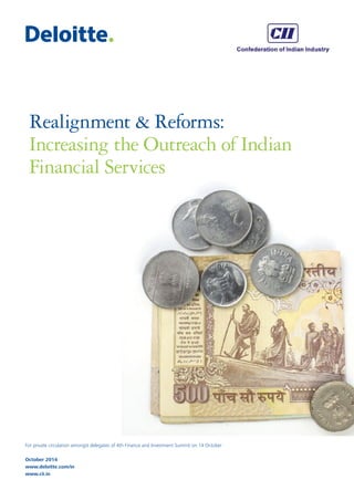 For private circulation amongst delegates of 4th Finance and Investment Summit on 14 October
October 2014
www.deloitte.com/in
www.cii.in
Realignment & Reforms:
Increasing the Outreach of Indian
Financial Services
 