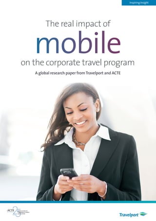 The real impact of
on the corporate travel program
Inspiring Insight
A global research paper fromTravelport and ACTE
mobile
 