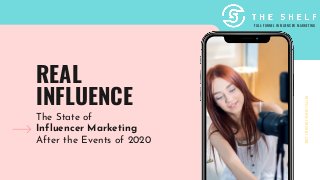 REAL
INFLUENCE
The State of
Influencer Marketing
After the Events of 2020
HTTPS://WWW.THESHELF.COM
FULL-FUNNEL INFLUENCER MARKETING
 