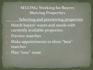 Selecting and previewing properties
1. Match buyers’ wants and needs with
currently available properties
2. Preview matches
3. Make appointments to show “best”
matches
4. Plan “tour” route
 