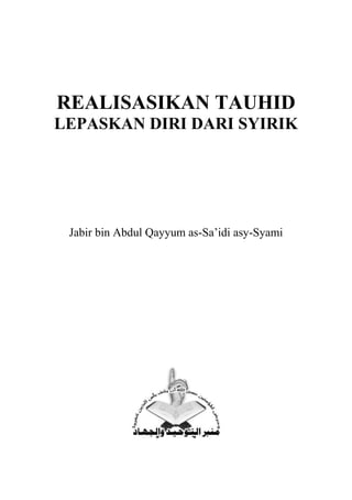 REALISASIKAN TAUHID
LEPASKAN DIRI DARI SYIRIK
Jabir bin Abdul Qayyum as-Sa‟idi asy-Syami
 