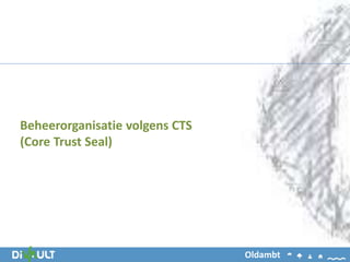 Beheerorganisatie volgens CTS
(Core Trust Seal)
Oldambt
 