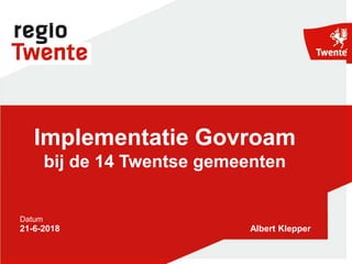 Datum
Implementatie Govroam
bij de 14 Twentse gemeenten
21-6-2018 Albert Klepper
 