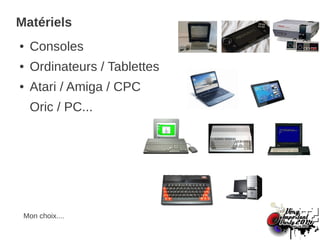 Matériels
● Consoles
● Ordinateurs / Tablettes
● Atari / Amiga / CPC
Oric / PC...
Mon choix....
 