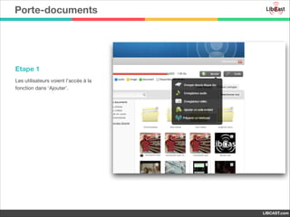 Porte-documents

Etape 1
Les utilisateurs voient l’accès à la
fonction dans ‘Ajouter’.

LIBCAST.com

 