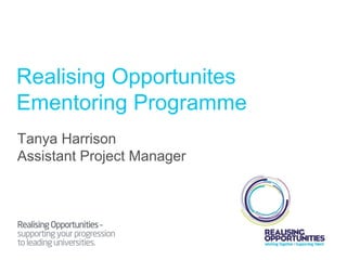 Realising Opportunites
Ementoring Programme
Tanya Harrison
Assistant Project Manager
 