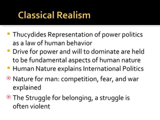  Morgenthau: Politics among
 nations
  Politics is governed by laws that are
   created by human nature
  The main signpost of political realism is
   the concept of interest defined in terms
   of power
 