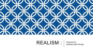 REALISM : Prepared by:
Nathalie Gaile Pantoja
 