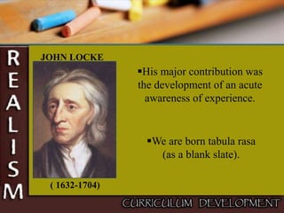 JOHN LOCKE
( 1632-1704)
His major contribution was
the development of an acute
awareness of experience.
We are born tabula rasa
(as a blank slate).
 