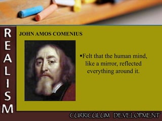 JOHN AMOS COMENIUS
Felt that the human mind,
like a mirror, reflected
everything around it.
 