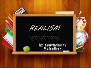 REALISM
By Kenzhekulov
Maisalbek
 