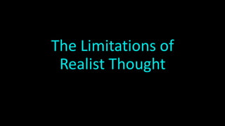 The Limitations of
Realist Thought
 