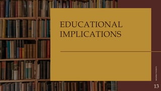 CLASSICAL
LITERATURE
13
EDUCATIONAL
IMPLICATIONS
 