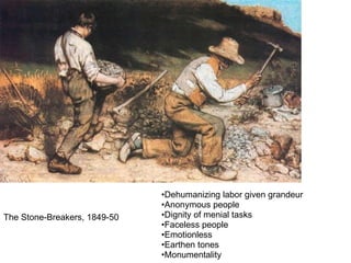 The Stone-Breakers, 1849-50 Dehumanizing labor given grandeur Anonymous people Dignity of menial tasks Faceless people Emotionless Earthen tones Monumentality 