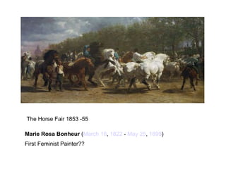 The Horse Fair 1853 -55 Marie Rosa Bonheur  ( March 16 ,  1822  -  May 25 ,  1899 )  First Feminist Painter?? 