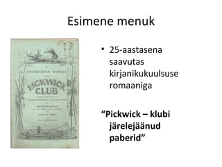 Esimene menuk 25-aastasena saavutas kirjanikukuulsuse romaaniga  “ Pickwick – klubi järelejäänud paberid” 