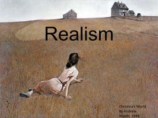 Realism,[object Object],Christina’s World,[object Object],By Andrew Wyeth, 1948,[object Object]