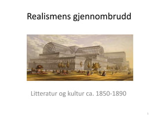Realismens gjennombrudd
Litteratur og kultur ca. 1850-1890
1
 