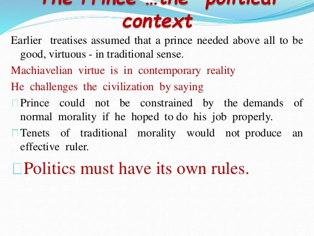 machiavellis view on morals and politics in his masterpiece the prince Niccolo machiavelli was born on may 3, 1469 in florence, italy he was a political philosopher, statesman, and court advisor starting out as a clerk, he quickly rose in the ranks because he understood balance of power issues involved in many of his diplomatic missions. machiavellis view on morals and politics in his masterpiece the prince Niccolo machiavelli was born on may 3, 1469 in florence, italy he was a political philosopher, statesman, and court advisor starting out as a clerk, he quickly rose in the ranks because he understood balance of power issues involved in many of his diplomatic missions.