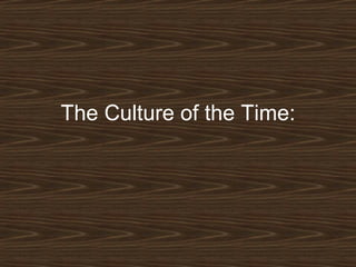 The Culture of the Time:

 