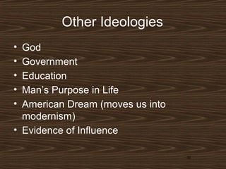 Other Ideologies
•
•
•
•
•

God
Government
Education
Man’s Purpose in Life
American Dream (moves us into
modernism)
• Evidence of Influence
30

 