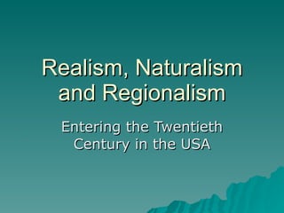 Realism, Naturalism and Regionalism Entering the Twentieth Century in the USA 