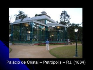 Palácio de Cristal – Petrópolis – RJ. (1884)
 