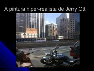 A pintura hiper-realista de Jerry OttA pintura hiper-realista de Jerry Ott
 
