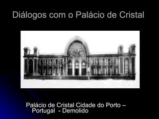 Diálogos com o Palácio de Cristal  Palácio de Cristal Cidade do Porto – Portugal  - Demolido 