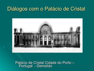 Diálogos com o Palácio de Cristal  Palácio de Cristal Cidade do Porto – Portugal  - Demolido 