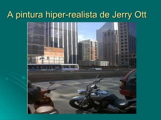 A pintura hiper-realista de Jerry Ott 