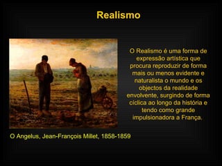 Realismo O Realismo é uma forma de expressão artística que procura reproduzir de forma mais ou menos evidente e naturalist...