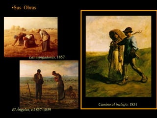 •Sus Obras




          Las espigadoras, 1857




                                  Camino al trabajo, 1851
El Ángelus, c.1857-1859
 